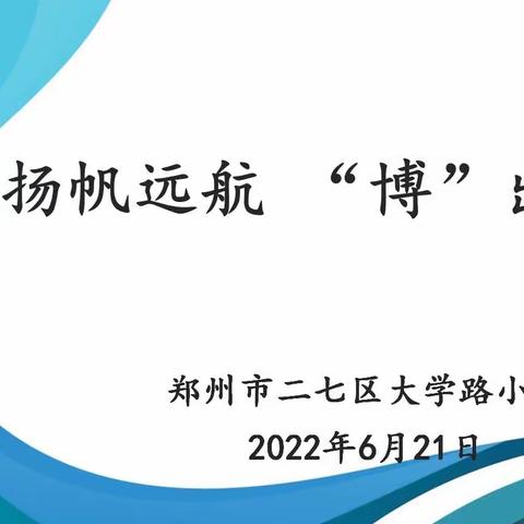 【二七区大学路小学】扬帆远航  “博”出精彩