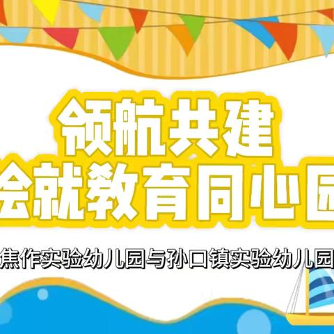 【领航共建，绘就教育同心园】——焦作实验幼儿园赴孙口镇实验幼儿园领航共建活动篇