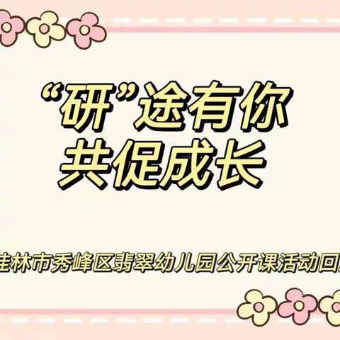 “研”途有你，共促成长   桂林市秀峰区翡翠幼儿园           公开课活动