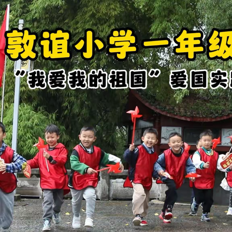 礼赞华夏盛世 传承红色基因 ——敦谊小学一年级八班"我爱我的祖国”爱国实践活动圆满完成