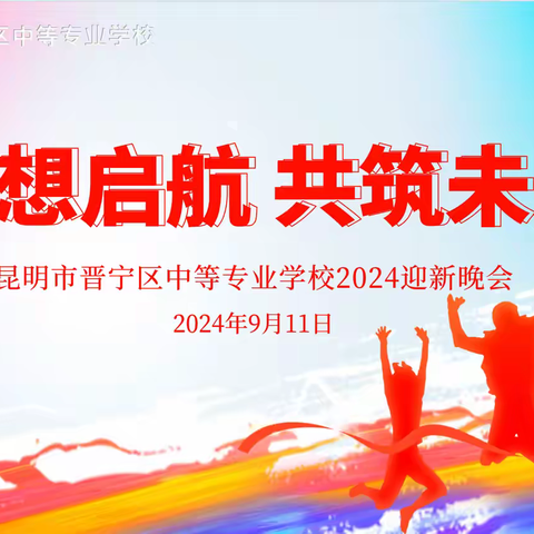 梦想启航 共筑未来||昆明市晋宁区中等专业学校2024年迎新晚会