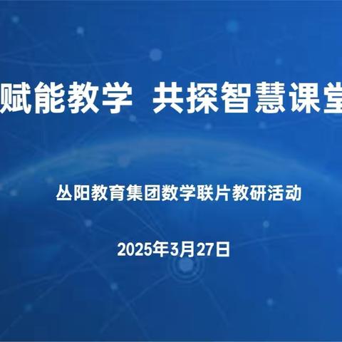 AI赋能教学 共探智慧课堂 ‍——记丛阳教育集团数学联片教研活动
