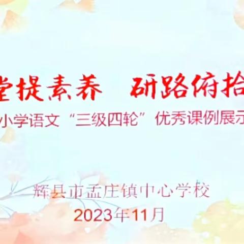 深耕课堂提素养，研路俯拾皆芬芳——孟庄镇小学语文“三级四轮”优秀课例展示活动