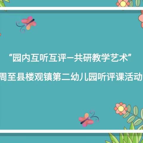 “园内互听互评—共研教学艺术”楼观镇第二幼儿园听评课活动精彩集锦