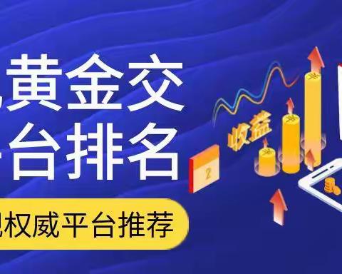 国内炒黄金最好的平台有哪些？十大正规黄金交易平台排名推荐