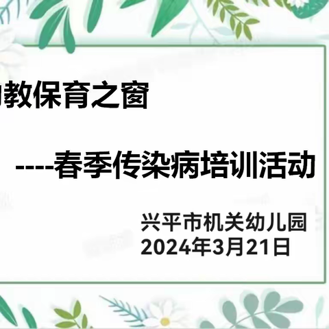 春暖花开，健康“童”行 ——兴平市机关幼儿园春季传染病及幼儿常见病家长知识专题讲座