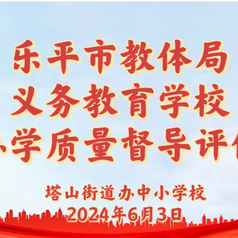 “督导促提升，砥砺以致远”—塔山街道办中心小学迎接乐平市教体局办学质量督导评价检查