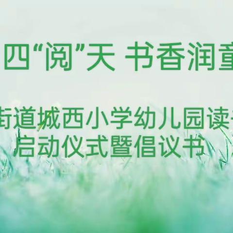 【读书月】人间四“阅”天 书香润童年——富国街道城西小学幼儿园读书月启动仪式暨倡议书