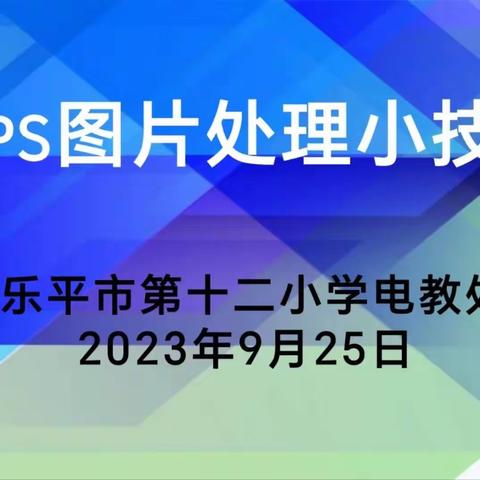 【培训强技能，学习促提升】——乐平市第十二小学举行“WPS图片处理小技巧”教师信息技术培训活动