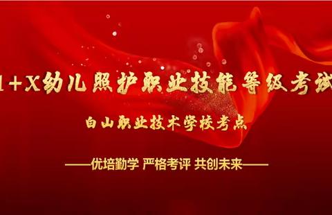 以考促学 以证促用 ——白山职业技术学校“1+X”幼儿照护职业技能等级考试圆满成功