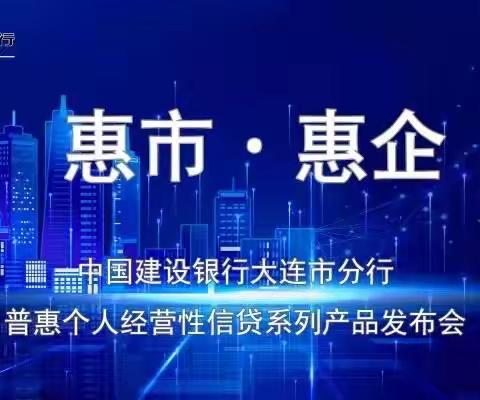 大连市分行举办“惠市·惠企”普惠个人经营性信贷系列产品发布会