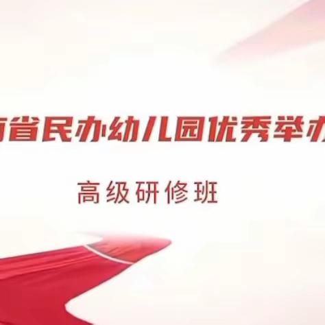 蓄力提升，共促成长——2023年湖南省民办幼儿园优秀举办者第2期高级研修班