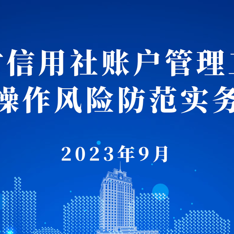 全省农村信用社账户管理工作会议暨柜面操作风险防范实务培训班成功举办