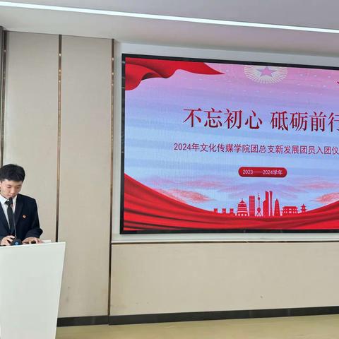 不忘初心  砥砺前行 2024年文化传媒学院团总支新发展团员入团仪式