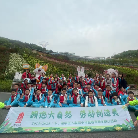 渝中区人和街小学校四年级三班丨拥抱大自然 劳动创造美 2024—2025（下）“行走的思政课”春季研学实践活动