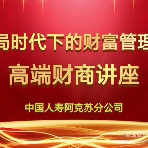 中国人寿库车支公司“大变局时代下财富管理策略”高端讲座