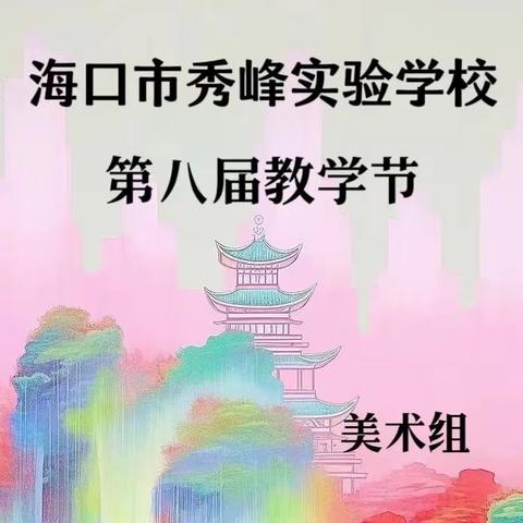 "潜心教研勤探索，扎根教学促提升"——海口市秀峰实验学校第八届教学节美术教师教学技能评比活动