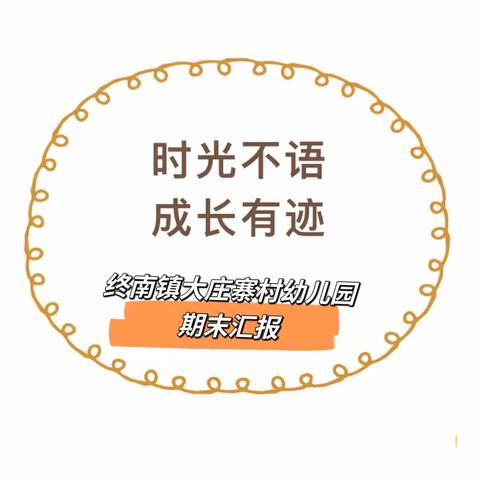 【时光不语 成长有迹】——终南镇大庄寨村幼儿园期末汇报展示活动