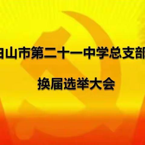 中共白山市第二十一中学 总支部委员会召开党员大会开展换届选举工作