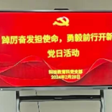 “踔厉奋发担使命，勇毅前行开新局”——科技教育科党支部二月党日活动