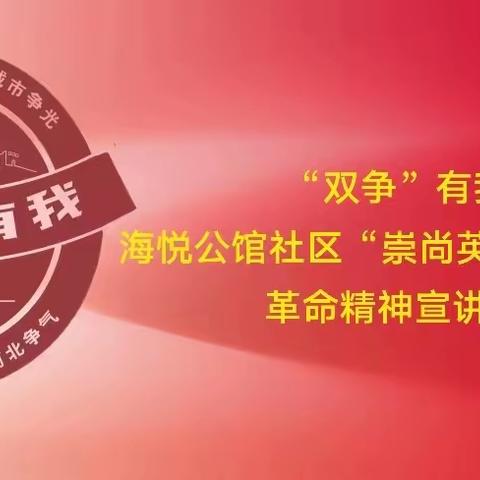 “双争”有我海悦公馆社区“崇尚英雄 追思先烈”革命精神宣讲活动