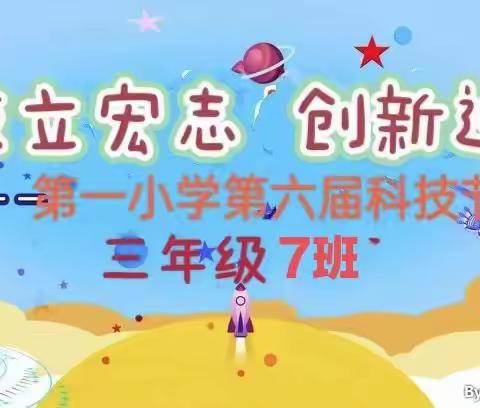 三（7）班《科技立宏志，创新赢未来》—— 天镇县第一小学第六届校园科技节！