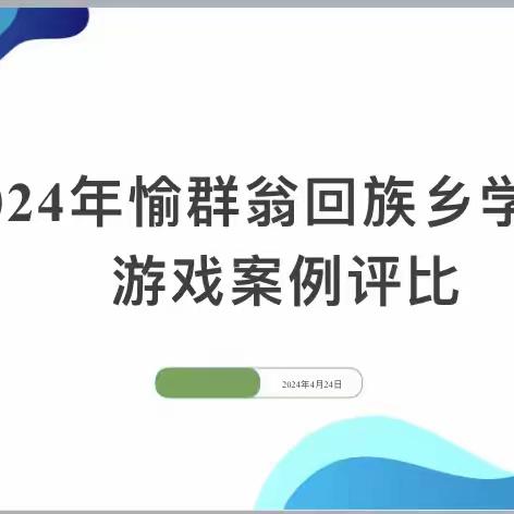 聚焦游戏   读懂童心 —伊宁县愉群翁回族乡学区幼儿园           自主游戏活动案例评比