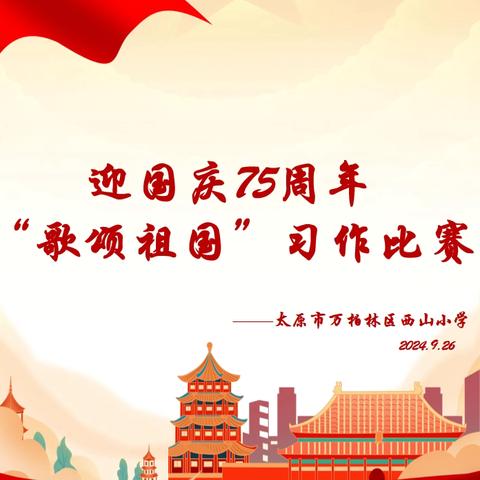 “语”国同庆，“文”采中华 ——太原市万柏林区西山小学 迎国庆75周年“歌颂祖国”习作比赛