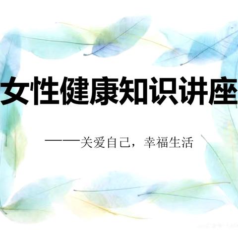 关爱女性健康，科普保健知识丨紫薇西棠开展女姓健康知识系列讲座