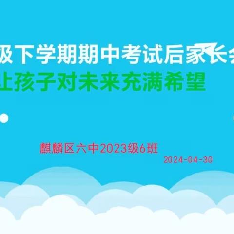 “家”点精彩，“育”见未来，以教育之名，促成长之实——麒麟区第六中学七（6）班于2024年4月30日晚上召开了学生家长会