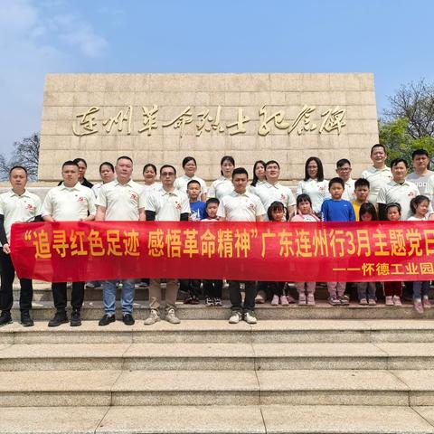 怀德工业园区党委开展“追寻红色足迹，感悟革命精神”广东连州行3月主题党日活动