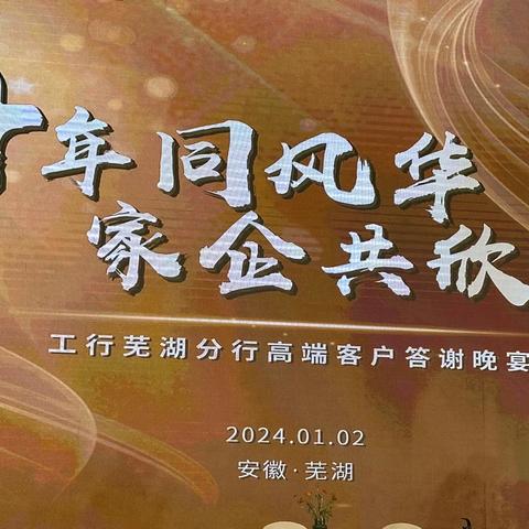 2024年1月2日，湾沚支行邀私银客户参加《十年同风华，家企共欣荣》工行芜湖分行高端客户答谢晚宴