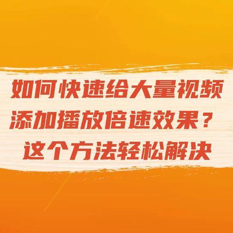 如何快速给大量视频添加播放倍速效果？这个方法轻松解决