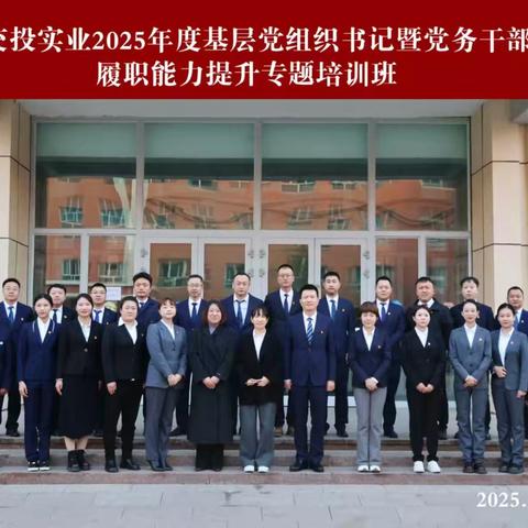 锤炼党性固根基 淬炼本领建新功—交投中油参加交投实业2025年度党务干部履职能力提升班收获纪实
