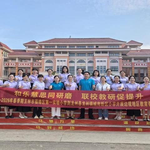 和乐慧思同研磨，联校教研促提升——玉林市福绵区第一实验小学赴龙州县城南新区小学教育帮扶纪实