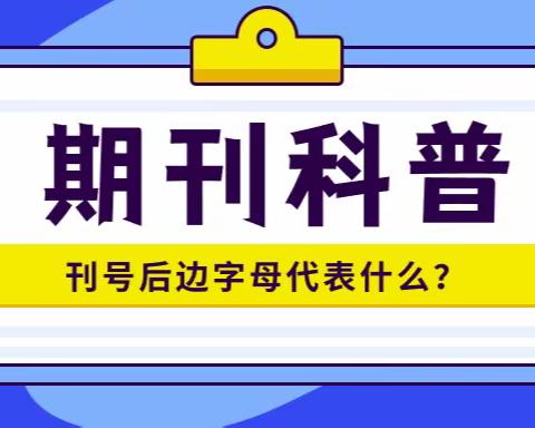 期刊知识科普：刊号后边字母是什么意思？