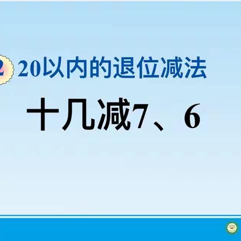 鄢陵县人民路小学“三课”活动——一（5）班汇报课《十几减7、6》