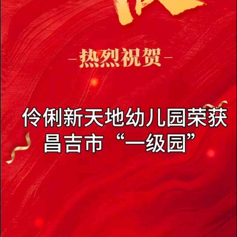 【喜报】🎉——恭喜伶俐新天地幼儿园荣获昌吉市市“一级园”