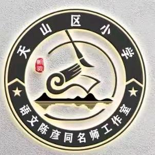 “赛”出火花，“练”就硬核，共同成长的双向奔赴 ——陈彦同、姜丽名师工作室助力天山区小学语文优质教学案例评比