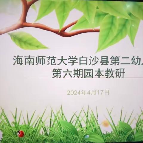 “凝聚力量，常态教研”——海南师范大学白沙县第二幼儿园2024年春季学期第六期教研