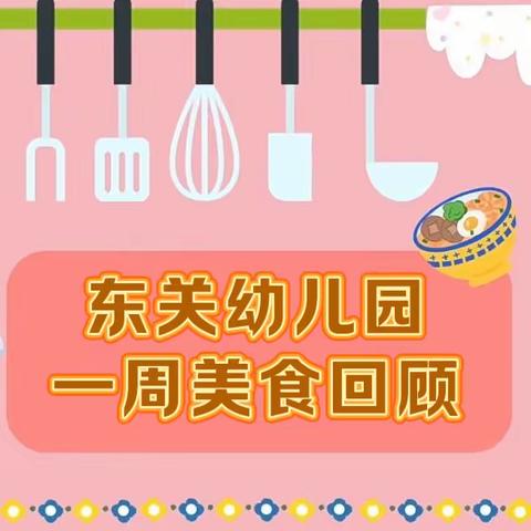 美“食”美刻🍰美好“食”光 一一🏫东关幼儿园一周美食回顾📺（6.17—6.21）