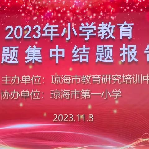 课题结题展硕果，砥砺前行谱新篇——琼海市2023年度小学教育小课题结题报告会