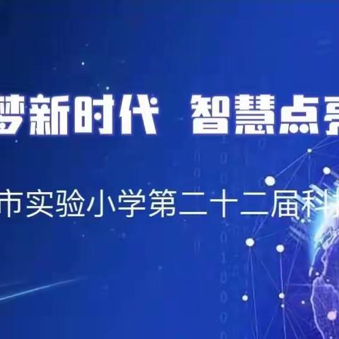 “科创筑梦新时代，智慧点亮新征程”——太原市实验小学第二十二届科技节系列活动展示 （五、六年级专场）