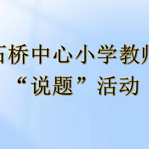 借“题”发挥  以“说”促思 石桥中心小学举行教师“说题”比赛