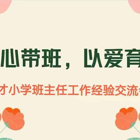 用心带班，以爱育人—育才小学班主任经验交流会。