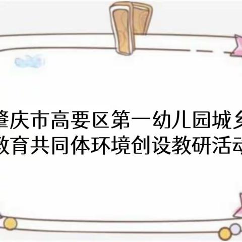 城乡共建促发展·携手筑梦向前行 ——肇庆市高要区第一幼儿园城乡教育共同体环境创设研讨活动