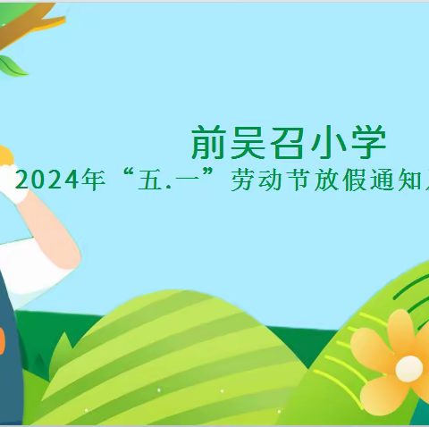 前吴召小学2024年“五•一”劳动节放假通知及安全提醒