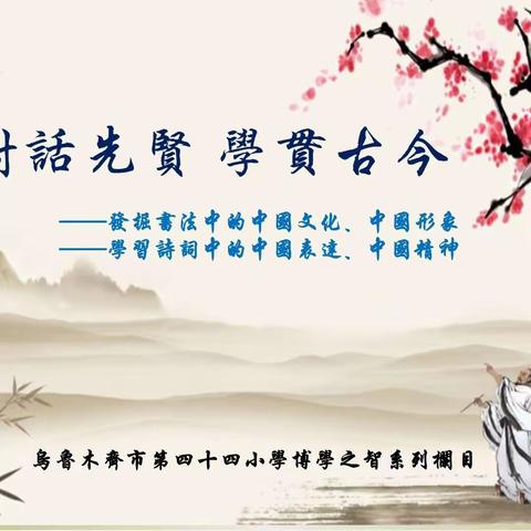 “对话先贤 学贯古今” ——乌鲁木齐市第四十四小学博学之智系列栏目第二季