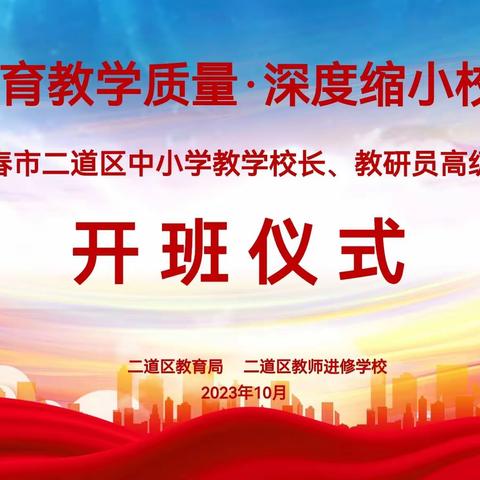 提升教育教学质量·深度缩小校际差距  ——2023年长春市二道区中小学教学校长、教研员高级研修班活动纪实（三）