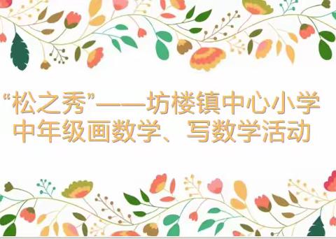 【党建领航风帆正 凝心聚力促成长】松之秀——坊楼镇中心小学中年级画数学、写数学活动